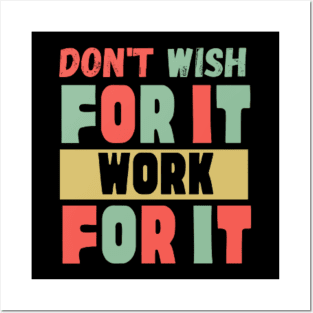 Don't Wish For It Work For It Posters and Art